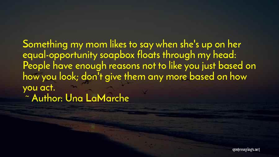 Una LaMarche Quotes: Something My Mom Likes To Say When She's Up On Her Equal-opportunity Soapbox Floats Through My Head: People Have Enough