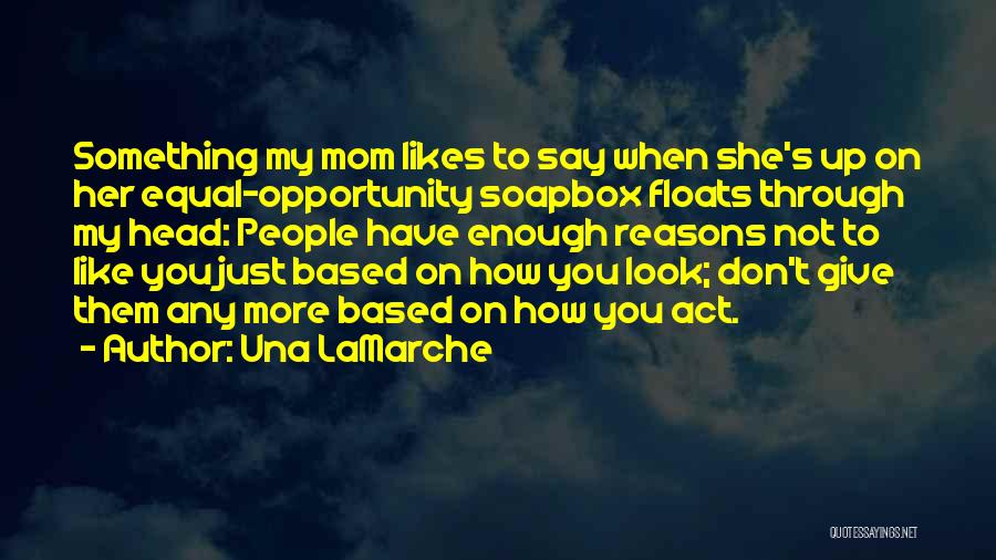 Una LaMarche Quotes: Something My Mom Likes To Say When She's Up On Her Equal-opportunity Soapbox Floats Through My Head: People Have Enough