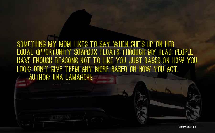 Una LaMarche Quotes: Something My Mom Likes To Say When She's Up On Her Equal-opportunity Soapbox Floats Through My Head: People Have Enough