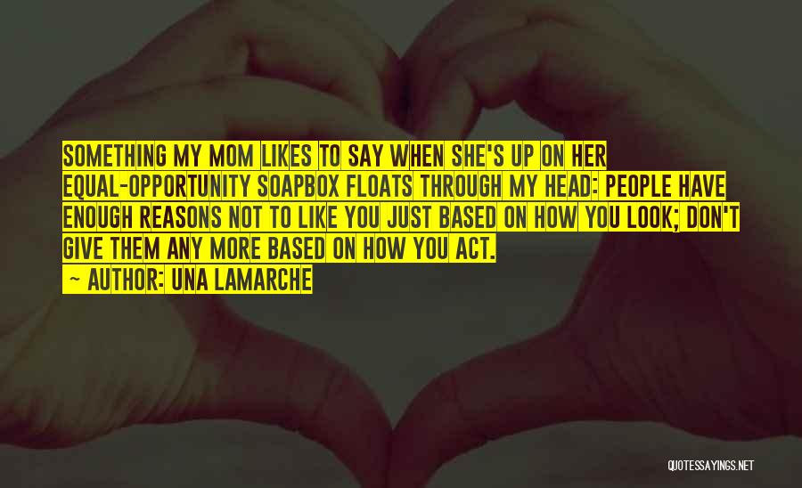 Una LaMarche Quotes: Something My Mom Likes To Say When She's Up On Her Equal-opportunity Soapbox Floats Through My Head: People Have Enough