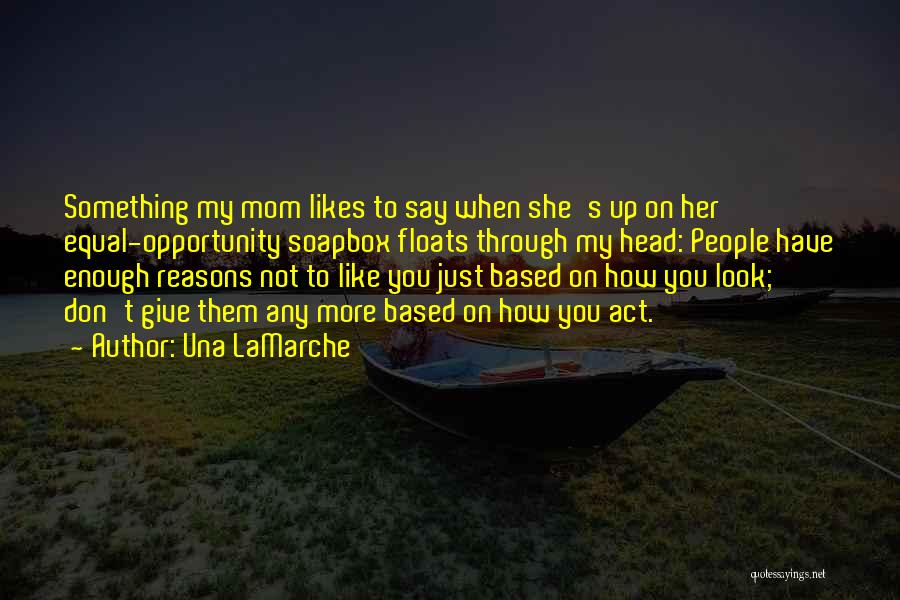 Una LaMarche Quotes: Something My Mom Likes To Say When She's Up On Her Equal-opportunity Soapbox Floats Through My Head: People Have Enough