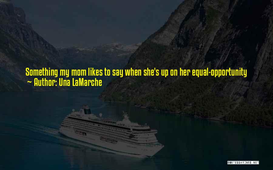 Una LaMarche Quotes: Something My Mom Likes To Say When She's Up On Her Equal-opportunity Soapbox Floats Through My Head: People Have Enough