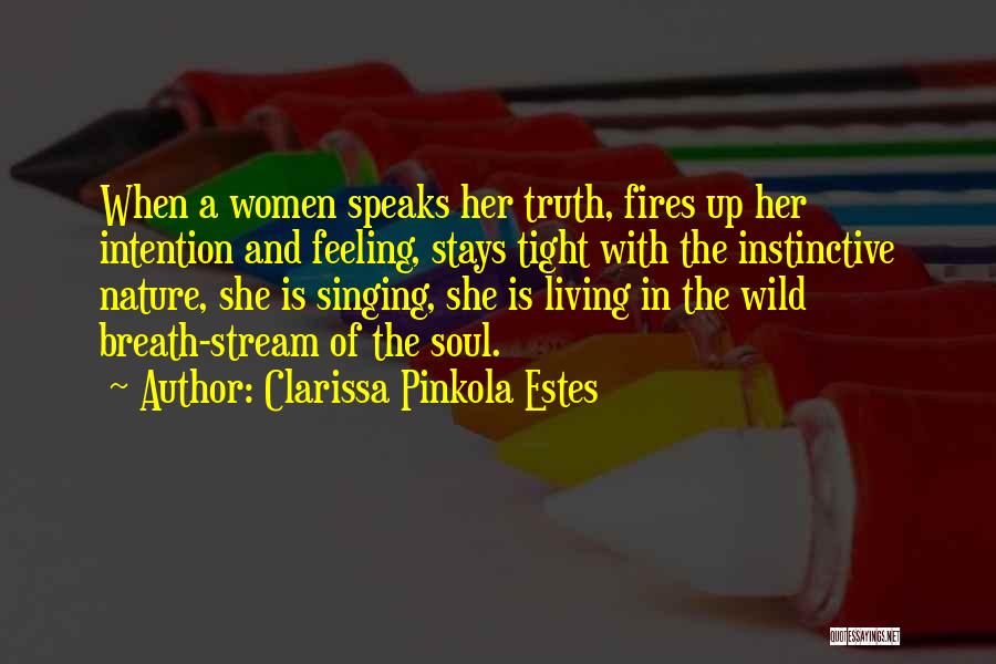 Clarissa Pinkola Estes Quotes: When A Women Speaks Her Truth, Fires Up Her Intention And Feeling, Stays Tight With The Instinctive Nature, She Is