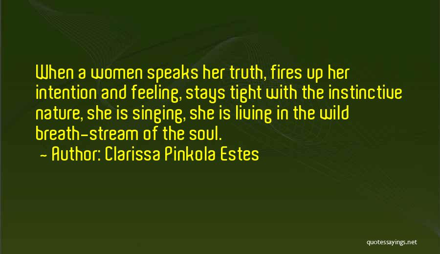 Clarissa Pinkola Estes Quotes: When A Women Speaks Her Truth, Fires Up Her Intention And Feeling, Stays Tight With The Instinctive Nature, She Is