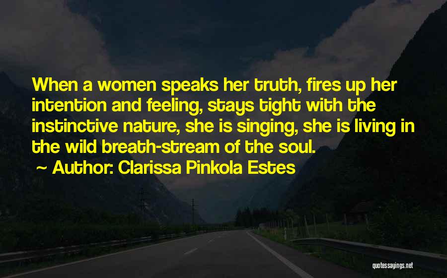 Clarissa Pinkola Estes Quotes: When A Women Speaks Her Truth, Fires Up Her Intention And Feeling, Stays Tight With The Instinctive Nature, She Is