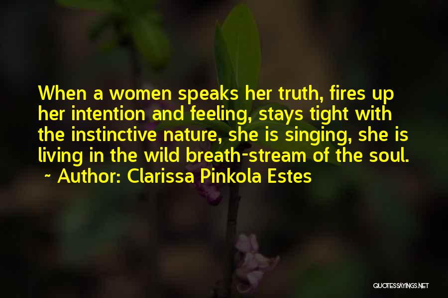Clarissa Pinkola Estes Quotes: When A Women Speaks Her Truth, Fires Up Her Intention And Feeling, Stays Tight With The Instinctive Nature, She Is