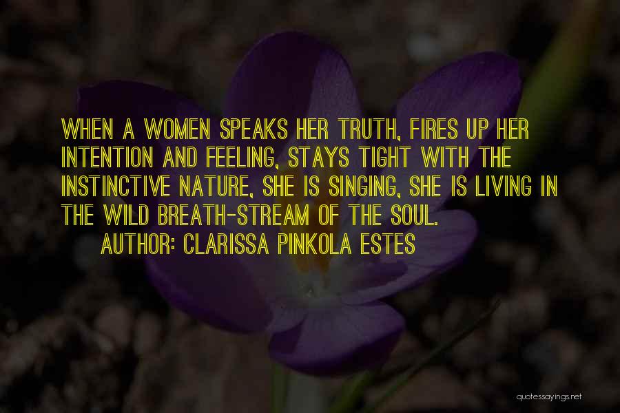 Clarissa Pinkola Estes Quotes: When A Women Speaks Her Truth, Fires Up Her Intention And Feeling, Stays Tight With The Instinctive Nature, She Is