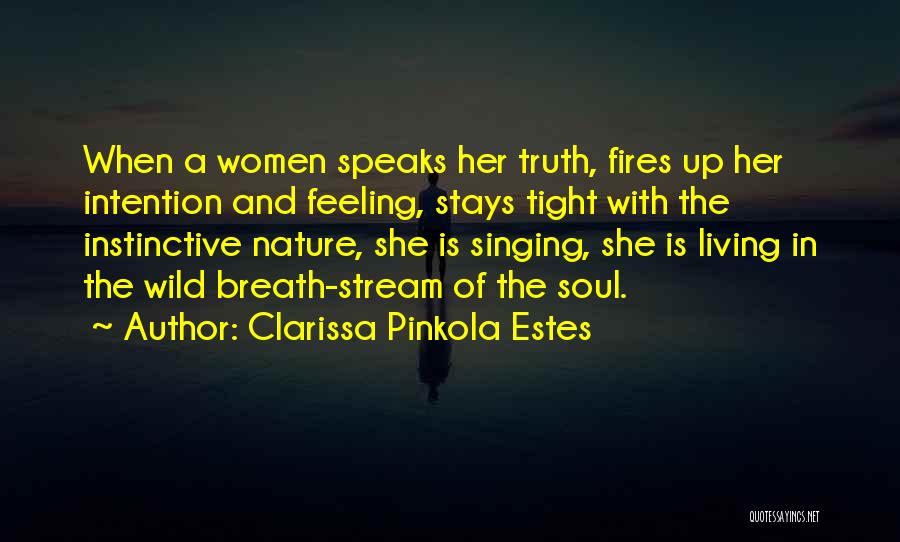 Clarissa Pinkola Estes Quotes: When A Women Speaks Her Truth, Fires Up Her Intention And Feeling, Stays Tight With The Instinctive Nature, She Is