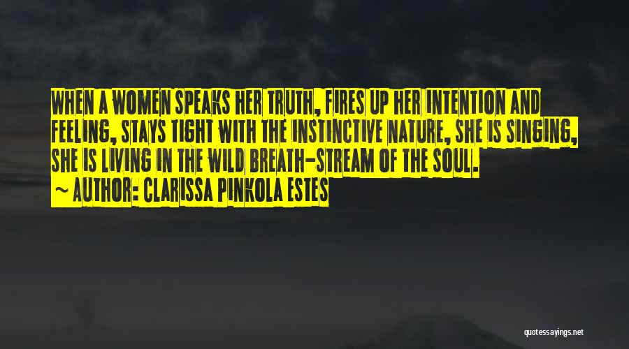 Clarissa Pinkola Estes Quotes: When A Women Speaks Her Truth, Fires Up Her Intention And Feeling, Stays Tight With The Instinctive Nature, She Is