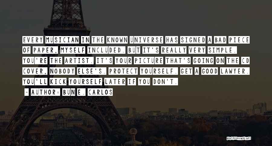 Bun E. Carlos Quotes: Every Musician In The Known Universe Has Signed A Bad Piece Of Paper, Myself Included. But It's Really Very Simple.