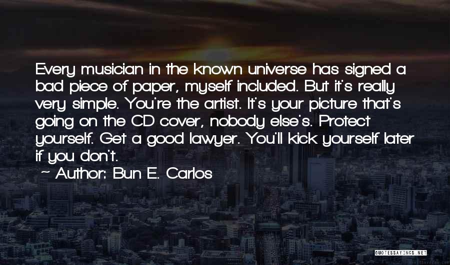 Bun E. Carlos Quotes: Every Musician In The Known Universe Has Signed A Bad Piece Of Paper, Myself Included. But It's Really Very Simple.