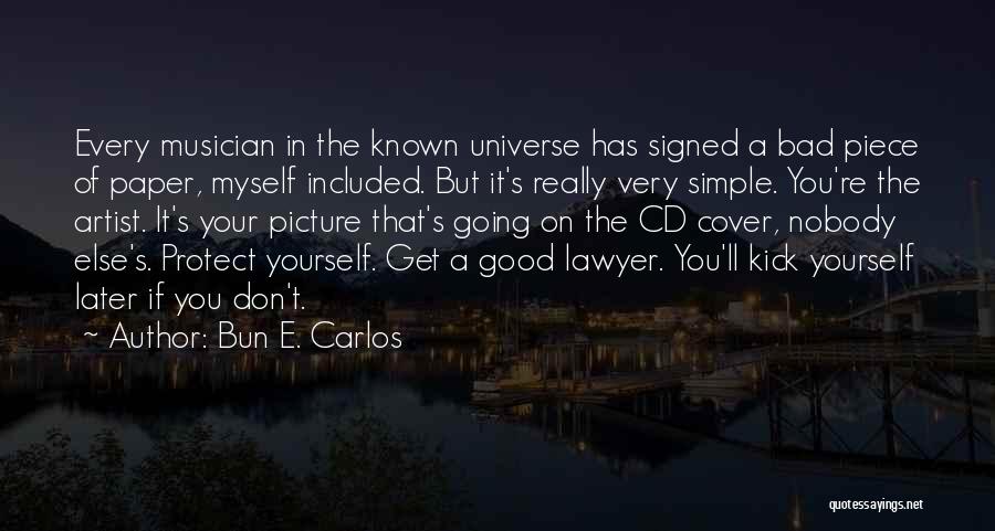 Bun E. Carlos Quotes: Every Musician In The Known Universe Has Signed A Bad Piece Of Paper, Myself Included. But It's Really Very Simple.