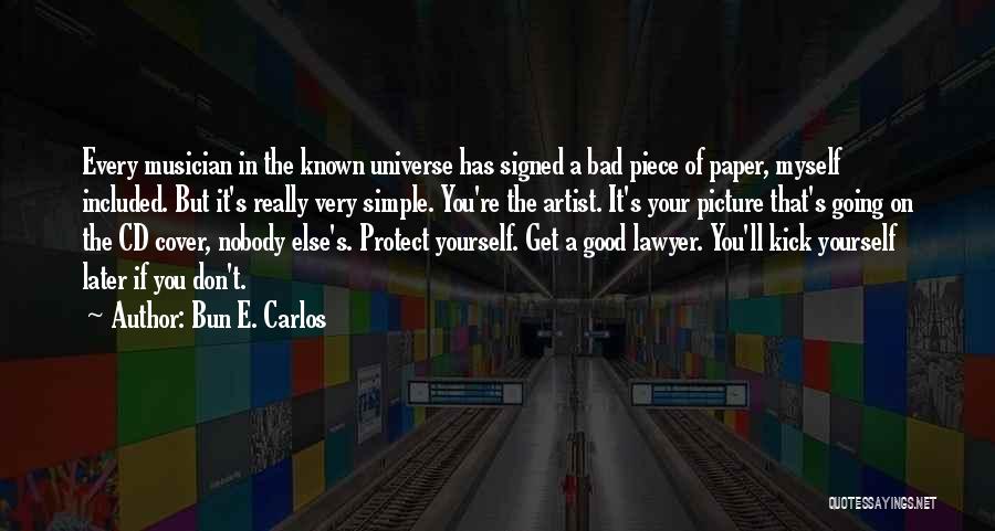 Bun E. Carlos Quotes: Every Musician In The Known Universe Has Signed A Bad Piece Of Paper, Myself Included. But It's Really Very Simple.