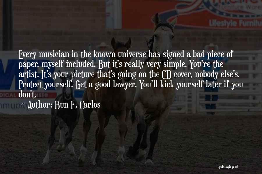 Bun E. Carlos Quotes: Every Musician In The Known Universe Has Signed A Bad Piece Of Paper, Myself Included. But It's Really Very Simple.