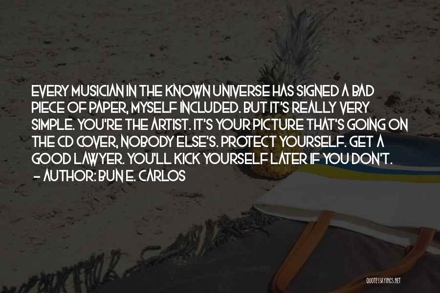 Bun E. Carlos Quotes: Every Musician In The Known Universe Has Signed A Bad Piece Of Paper, Myself Included. But It's Really Very Simple.