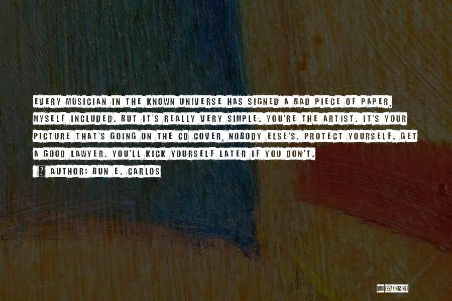 Bun E. Carlos Quotes: Every Musician In The Known Universe Has Signed A Bad Piece Of Paper, Myself Included. But It's Really Very Simple.