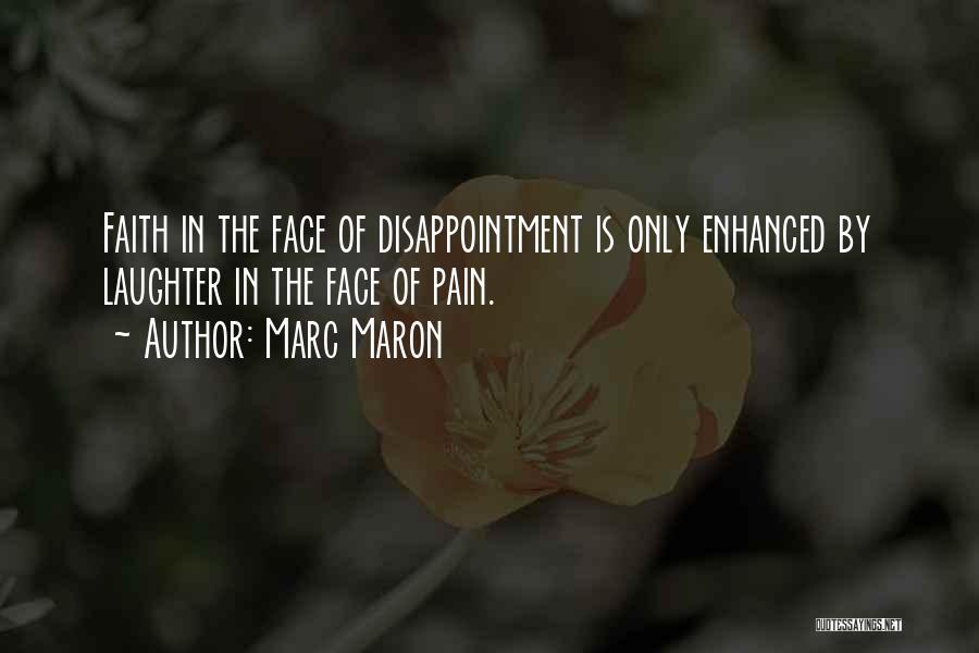 Marc Maron Quotes: Faith In The Face Of Disappointment Is Only Enhanced By Laughter In The Face Of Pain.