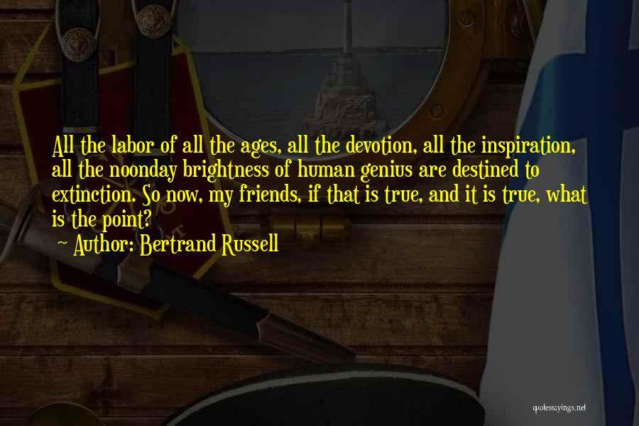 Bertrand Russell Quotes: All The Labor Of All The Ages, All The Devotion, All The Inspiration, All The Noonday Brightness Of Human Genius
