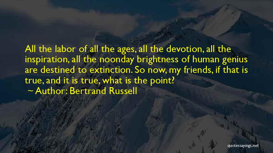 Bertrand Russell Quotes: All The Labor Of All The Ages, All The Devotion, All The Inspiration, All The Noonday Brightness Of Human Genius