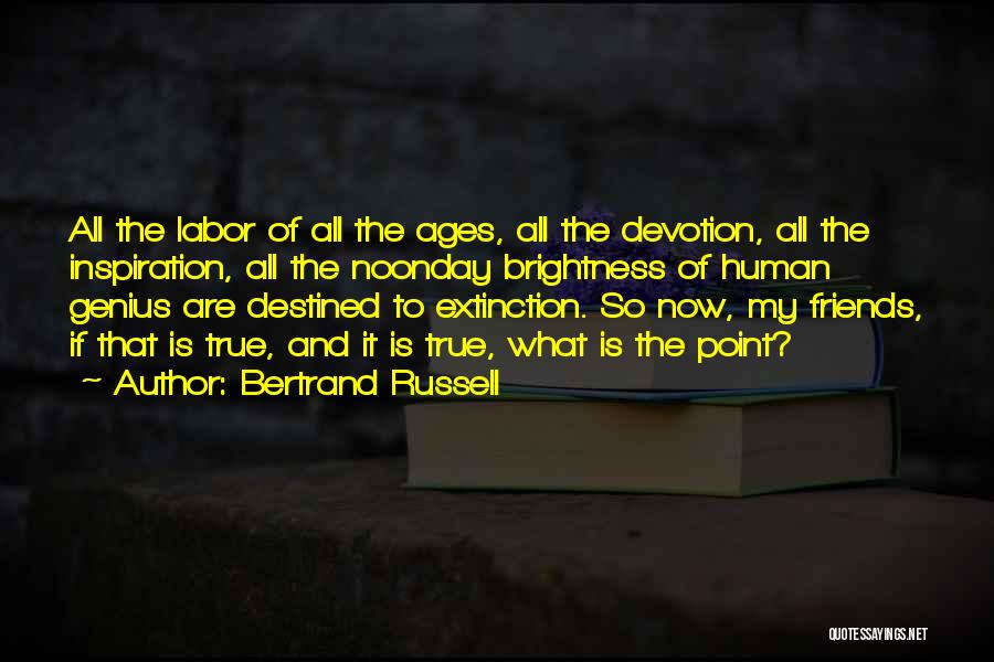 Bertrand Russell Quotes: All The Labor Of All The Ages, All The Devotion, All The Inspiration, All The Noonday Brightness Of Human Genius