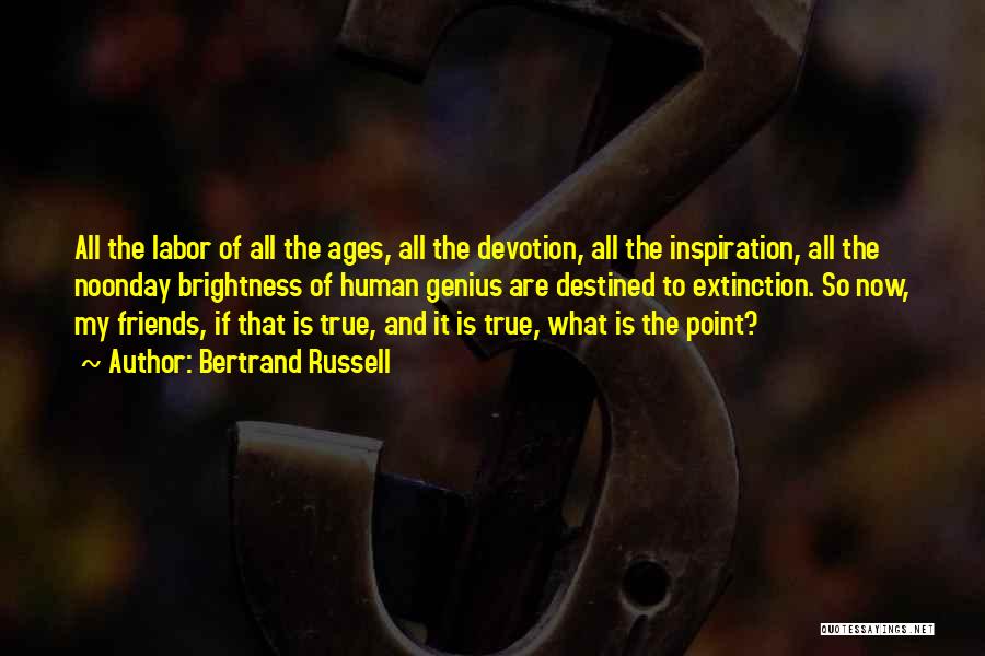 Bertrand Russell Quotes: All The Labor Of All The Ages, All The Devotion, All The Inspiration, All The Noonday Brightness Of Human Genius