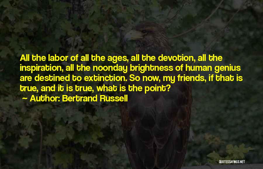 Bertrand Russell Quotes: All The Labor Of All The Ages, All The Devotion, All The Inspiration, All The Noonday Brightness Of Human Genius