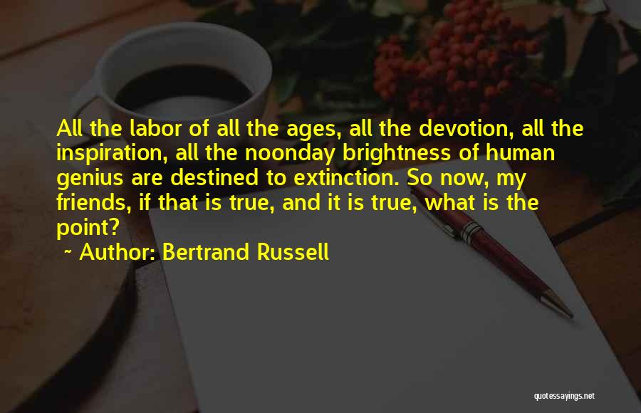 Bertrand Russell Quotes: All The Labor Of All The Ages, All The Devotion, All The Inspiration, All The Noonday Brightness Of Human Genius