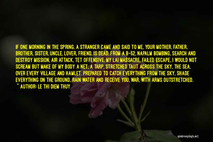 Le Thi Diem Thuy Quotes: If One Morning In The Spring, A Stranger Came And Said To Me, Your Mother, Father, Brother, Sister, Uncle, Lover,