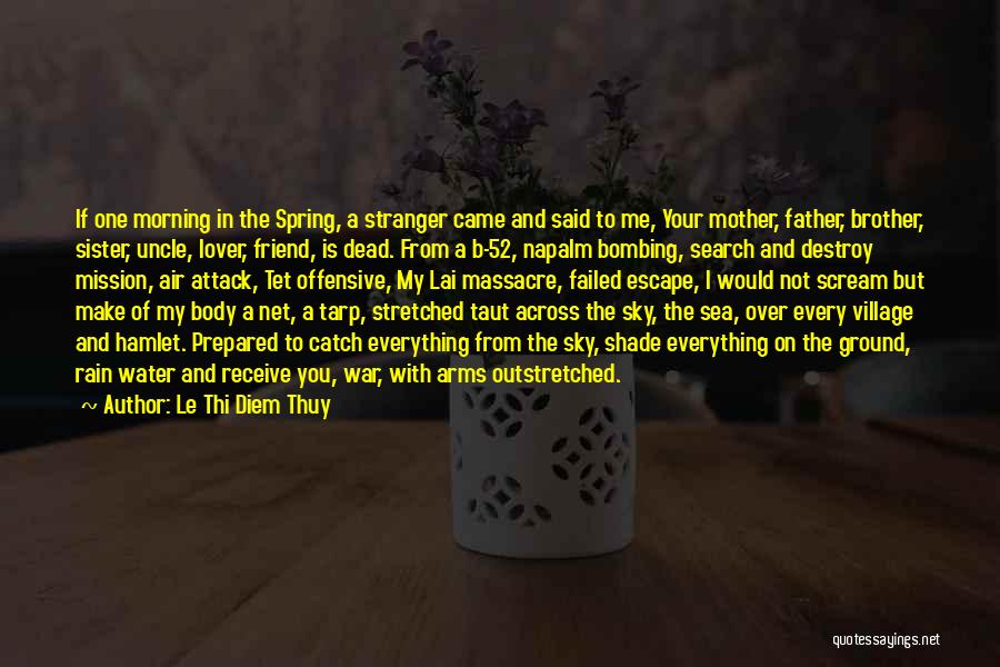 Le Thi Diem Thuy Quotes: If One Morning In The Spring, A Stranger Came And Said To Me, Your Mother, Father, Brother, Sister, Uncle, Lover,
