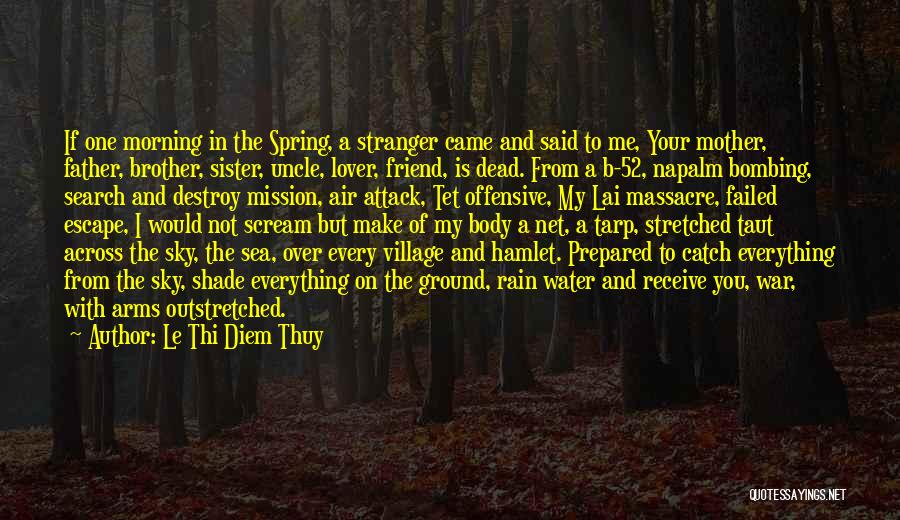 Le Thi Diem Thuy Quotes: If One Morning In The Spring, A Stranger Came And Said To Me, Your Mother, Father, Brother, Sister, Uncle, Lover,