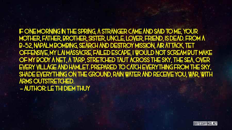 Le Thi Diem Thuy Quotes: If One Morning In The Spring, A Stranger Came And Said To Me, Your Mother, Father, Brother, Sister, Uncle, Lover,