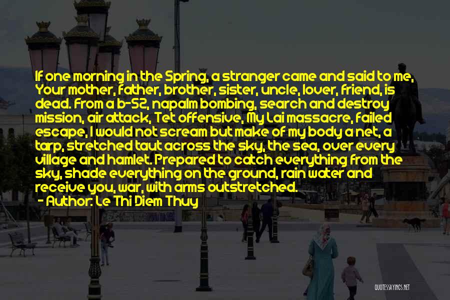 Le Thi Diem Thuy Quotes: If One Morning In The Spring, A Stranger Came And Said To Me, Your Mother, Father, Brother, Sister, Uncle, Lover,