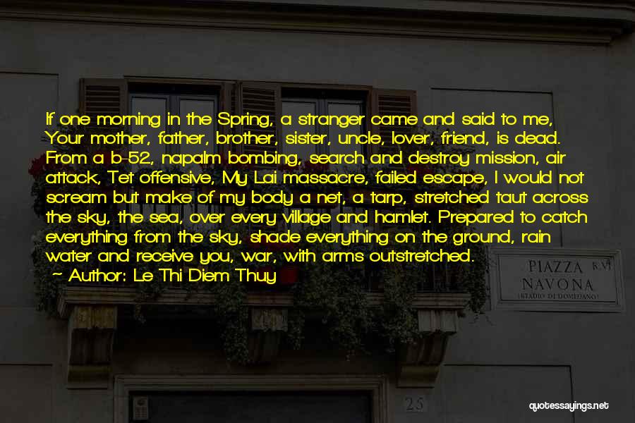 Le Thi Diem Thuy Quotes: If One Morning In The Spring, A Stranger Came And Said To Me, Your Mother, Father, Brother, Sister, Uncle, Lover,