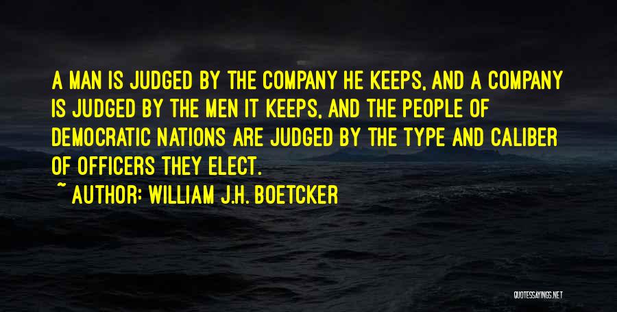 William J.H. Boetcker Quotes: A Man Is Judged By The Company He Keeps, And A Company Is Judged By The Men It Keeps, And
