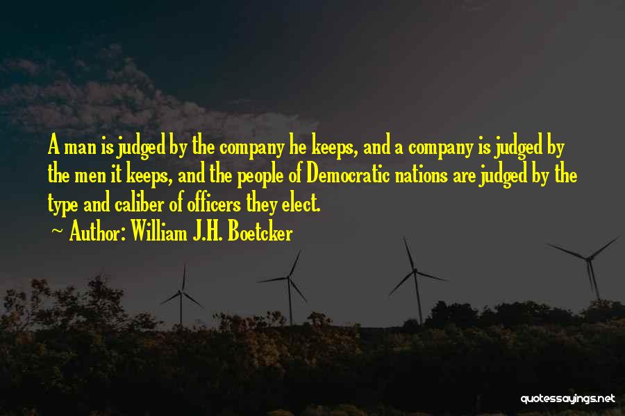 William J.H. Boetcker Quotes: A Man Is Judged By The Company He Keeps, And A Company Is Judged By The Men It Keeps, And