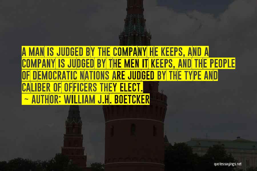 William J.H. Boetcker Quotes: A Man Is Judged By The Company He Keeps, And A Company Is Judged By The Men It Keeps, And