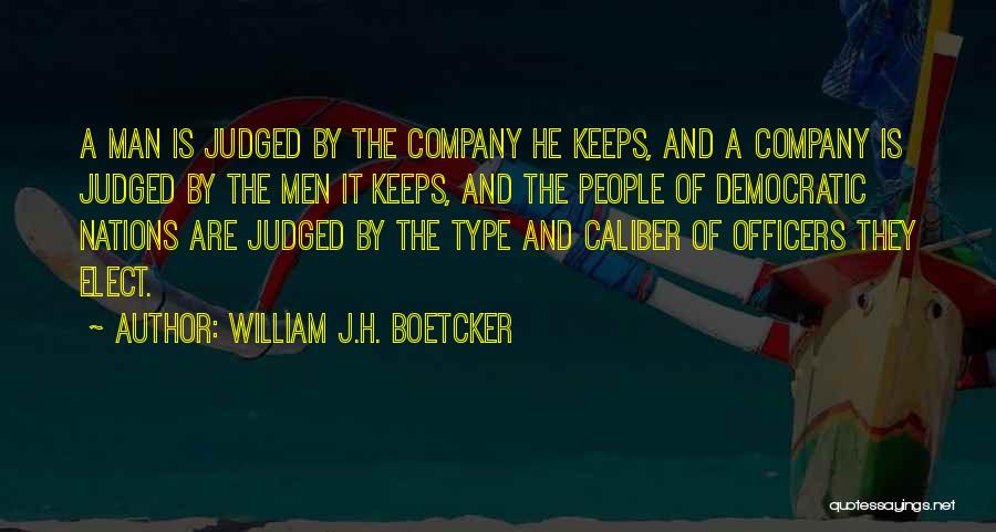 William J.H. Boetcker Quotes: A Man Is Judged By The Company He Keeps, And A Company Is Judged By The Men It Keeps, And