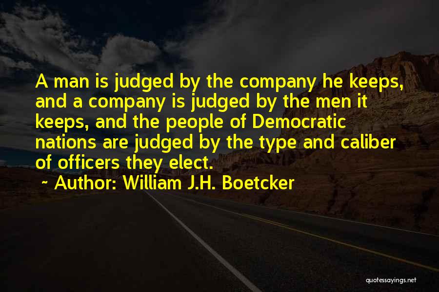 William J.H. Boetcker Quotes: A Man Is Judged By The Company He Keeps, And A Company Is Judged By The Men It Keeps, And