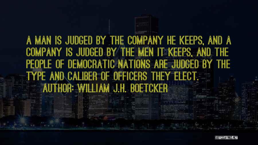 William J.H. Boetcker Quotes: A Man Is Judged By The Company He Keeps, And A Company Is Judged By The Men It Keeps, And