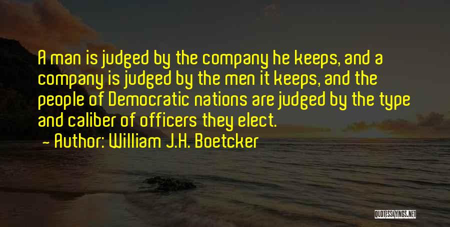 William J.H. Boetcker Quotes: A Man Is Judged By The Company He Keeps, And A Company Is Judged By The Men It Keeps, And