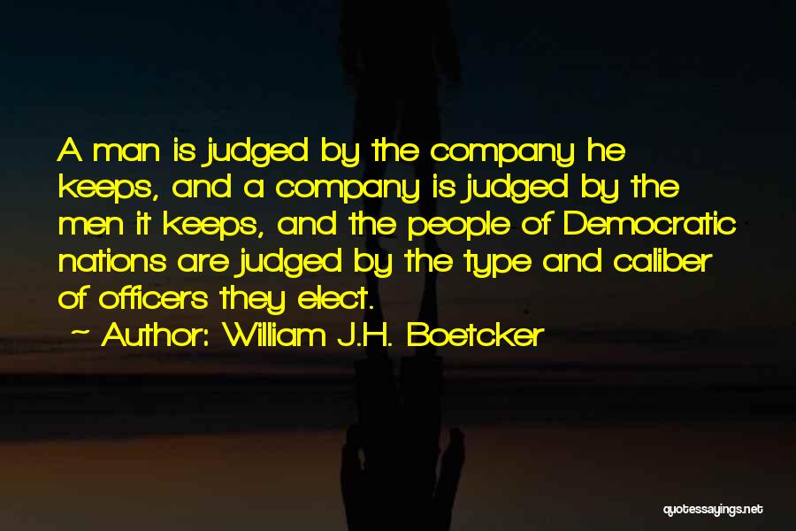 William J.H. Boetcker Quotes: A Man Is Judged By The Company He Keeps, And A Company Is Judged By The Men It Keeps, And