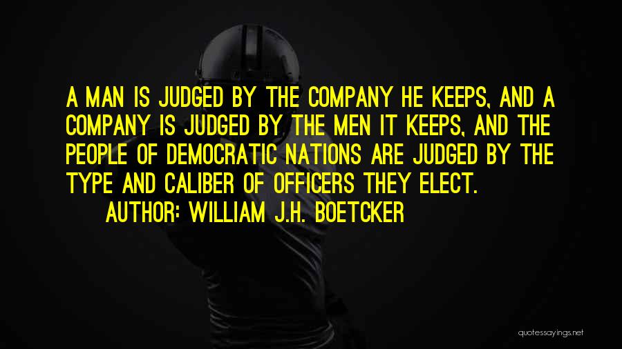 William J.H. Boetcker Quotes: A Man Is Judged By The Company He Keeps, And A Company Is Judged By The Men It Keeps, And