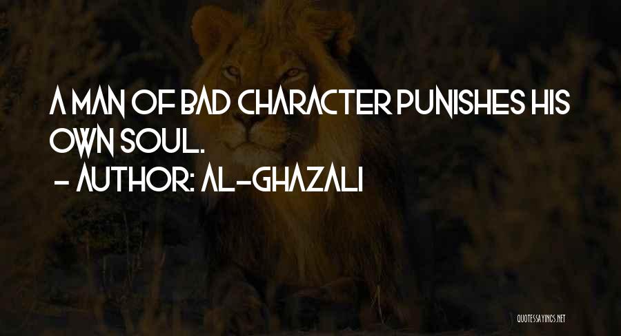 Al-Ghazali Quotes: A Man Of Bad Character Punishes His Own Soul.