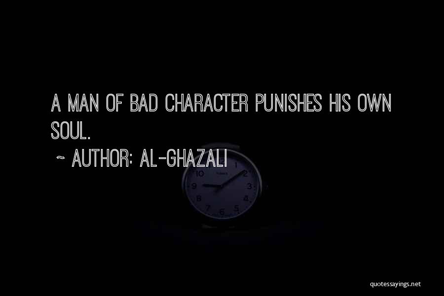 Al-Ghazali Quotes: A Man Of Bad Character Punishes His Own Soul.