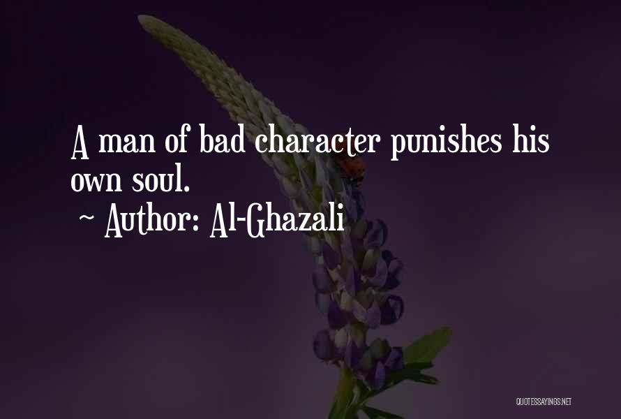 Al-Ghazali Quotes: A Man Of Bad Character Punishes His Own Soul.