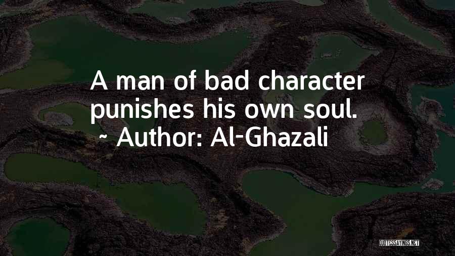 Al-Ghazali Quotes: A Man Of Bad Character Punishes His Own Soul.