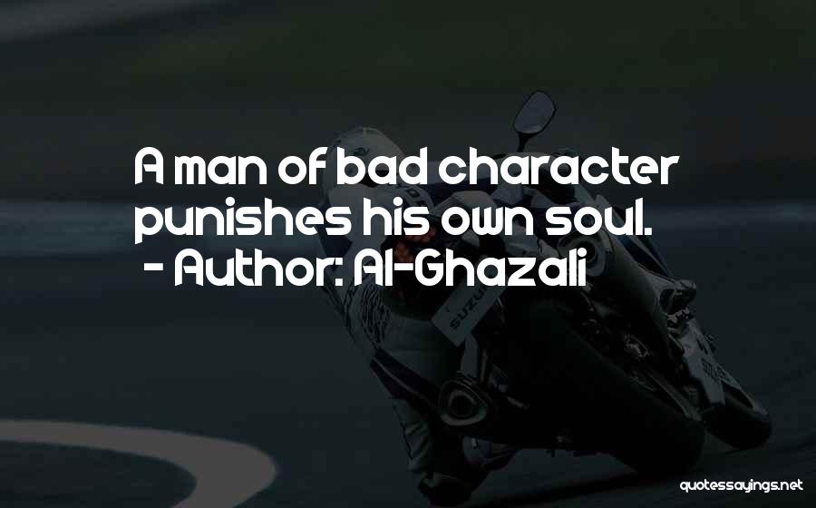 Al-Ghazali Quotes: A Man Of Bad Character Punishes His Own Soul.