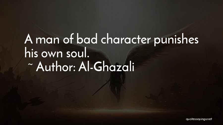 Al-Ghazali Quotes: A Man Of Bad Character Punishes His Own Soul.