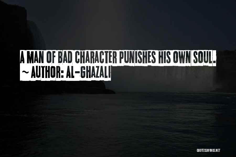 Al-Ghazali Quotes: A Man Of Bad Character Punishes His Own Soul.