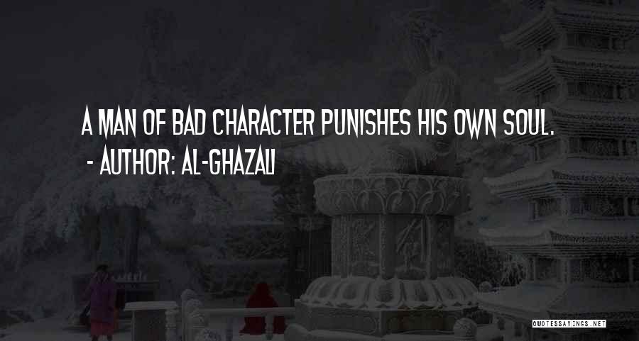 Al-Ghazali Quotes: A Man Of Bad Character Punishes His Own Soul.